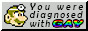 You were diagnosed with gay.